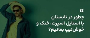 چطور در تابستان با استایل اسپرت، خنک و خوش‌تیپ بمانیم؟
