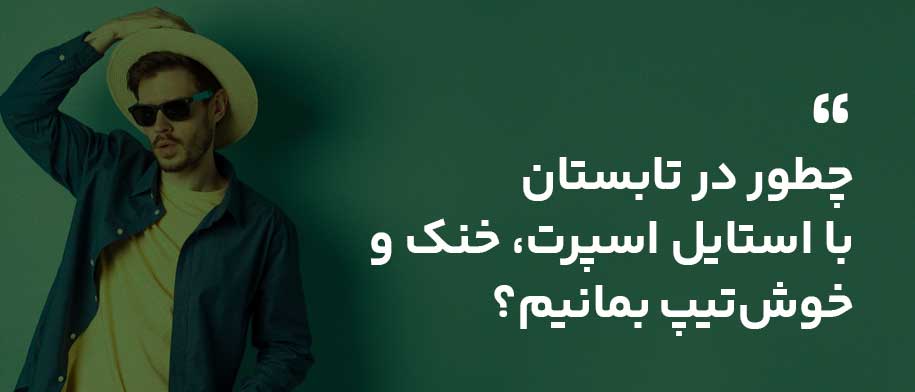 چطور در تابستان با استایل اسپرت، خنک و خوش‌تیپ بمانیم؟